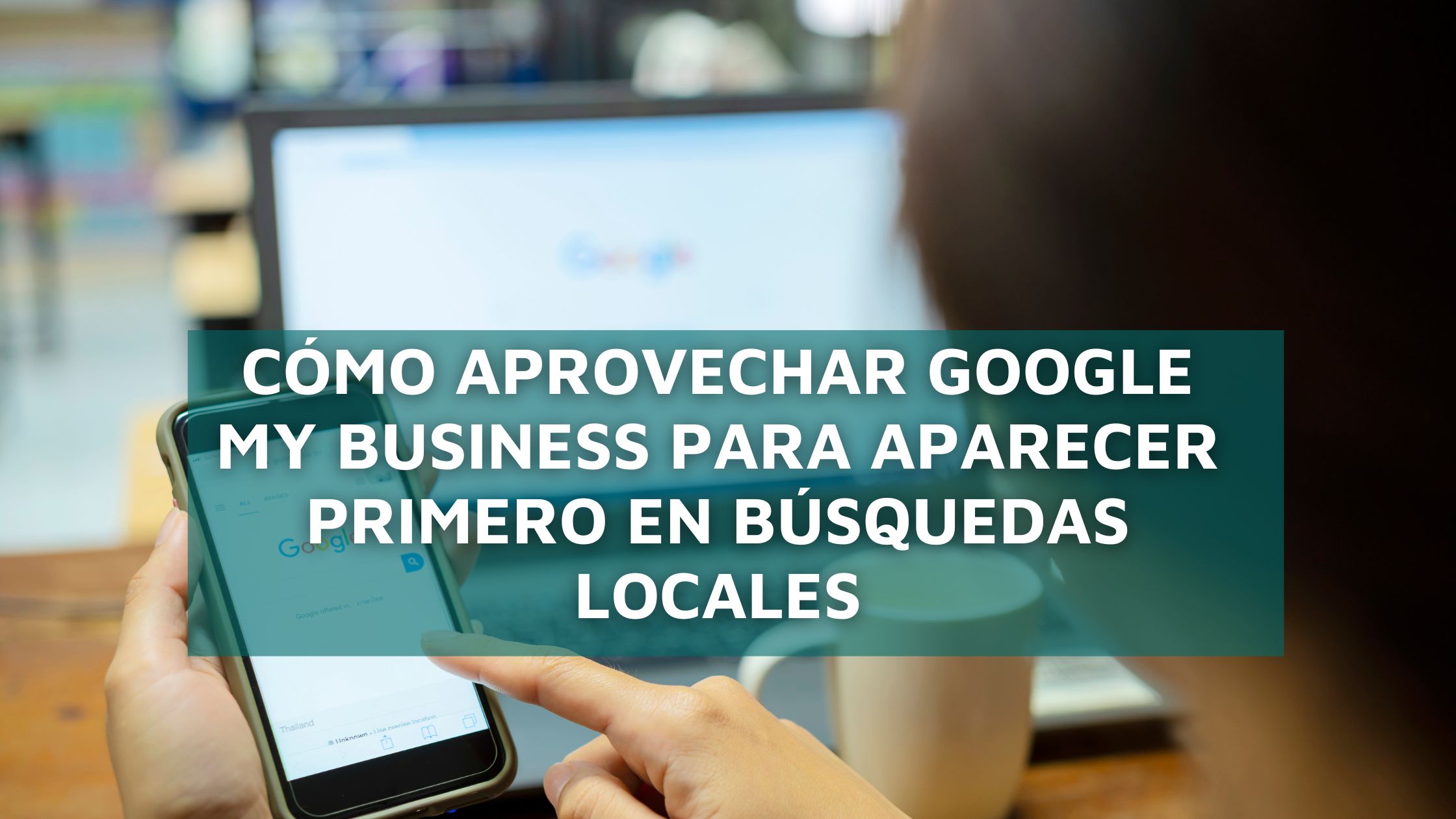 COndato-blog-google-business-posicionamiento Cómo Aprovechar Google My Business para Aparecer Primero en Búsquedas Locales